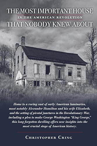 Imagen de archivo de The Most Important House in the American Revolution That Nobody Knew About.: Home to a roving cast of early American luminaries, most notably . plea to make George Washington "King George". a la venta por SecondSale