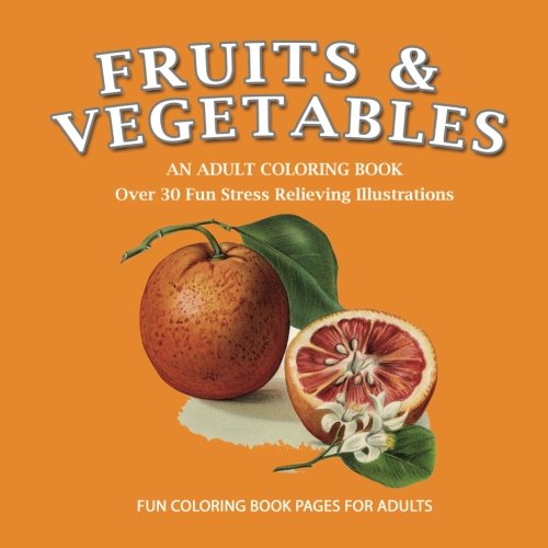 Imagen de archivo de Fruits & Vegetables: An Adult Coloring Book: A Fun Collection Of Fruit & Vegetable Illustrations For Coloring a la venta por ThriftBooks-Atlanta