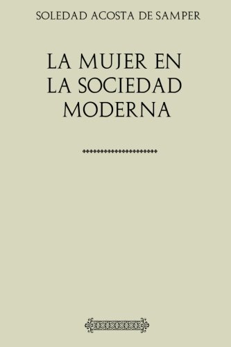 9781985407541: Coleccin Soledad Acosta. La mujer en la sociedad moderna (1895) (Spanish Edition)