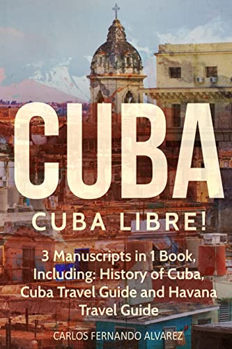 Stock image for Cuba: Cuba Libre! 3 Manuscripts in 1 Book, Including: History of Cuba, Cuba Travel Guide and Havana Travel Guide: Volume 7 for sale by WorldofBooks