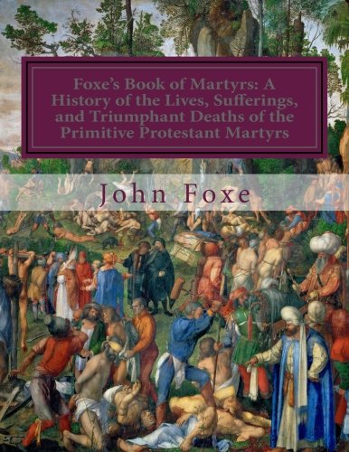 Stock image for Foxe's Book of Martyrs: A History of the Lives, Sufferings, and Triumphant Deaths of the Primitive Protestant Martyrs for sale by ThriftBooks-Atlanta