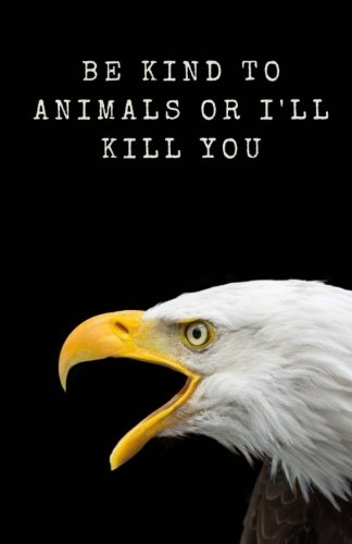 Beispielbild fr Be Kind To Animals Or I'll Kill You: Bald Eagle Notebook For Animal Lovers And Humor [Soft Cover ] zum Verkauf von booksXpress