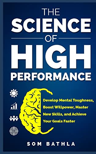 9781985567054: The Science of High Performance: Develop Mental Toughness, Boost Willpower, Master New Skills, and Achieve Your Goals Faster