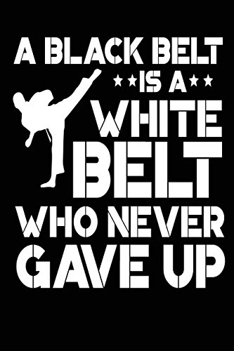 A Black Belt is a White Belt Who Never Gave Up: Funny Karate Journal ...