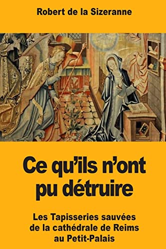 Imagen de archivo de Ce qu'ils n'ont pu dtruire: Les Tapisseries sauves de la cathdrale de Reims au Petit-Palais (French Edition) a la venta por Lucky's Textbooks