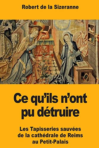 9781985707344: Ce qu'ils n'ont pu dtruire: Les Tapisseries sauves de la cathdrale de Reims au Petit-Palais (French Edition)