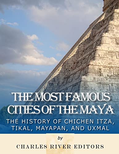 9781985725720: The Most Famous Cities of the Maya: The History of Chichn Itz, Tikal, Mayapn, and Uxmal