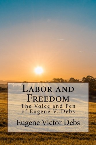 9781985726734: Labor and Freedom: The Voice and Pen of Eugene V. Debs