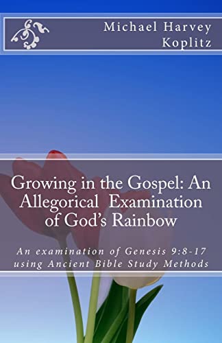 9781985731974: Growing in the Gospel: An allegorical examination of God's Rainbow: An examination of Genesis 9:8-17 using Ancient Bible Study methods