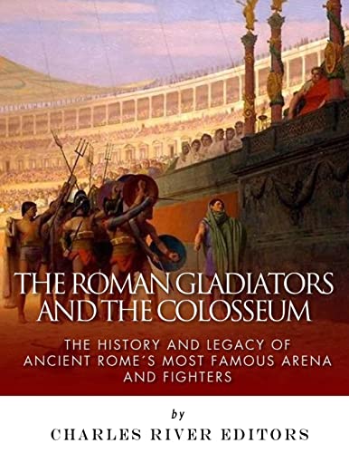 9781985761742: The Roman Gladiators and the Colosseum: The History and Legacy of Ancient Rome’s Most Famous Arena and Fighters