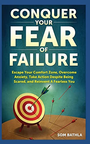 9781985778764: Conquer Your Fear Of Faiilure: Escape Your Comfort Zone, Overcome Anxiety, Take Action Despite Being Scared, and Reinvent A Fearless You
