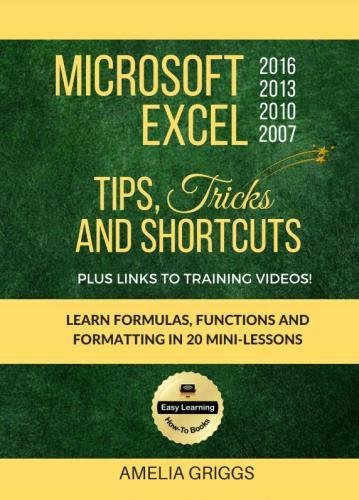 Beispielbild fr Microsoft Excel 2016 2013 2010 2007 Tips Tricks and Shortcuts (Color Version): Learn Formulas, Functions and Formatting in 20 Mini-Lessons (Easy Learning Microsoft Office How-To Books) zum Verkauf von St Vincent de Paul of Lane County