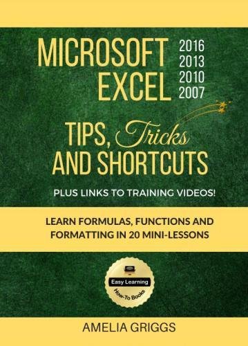 Imagen de archivo de Microsoft Excel 2016 2013 2010 2007 Tips Tricks and Shortcuts (Color Version): Learn Formulas, Functions and Formatting in 20 Mini-Lessons (Easy Learning Microsoft Office How-To Books) a la venta por St Vincent de Paul of Lane County
