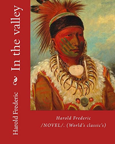 9781985810235: In the valley: By: Harold Frederic (1856–1898). /NOVEL/. (World's classic's)