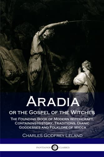 Stock image for Aradia or the Gospel of the Witches: The Founding Book of Modern Witchcraft, Containing History, Traditions, Dianic Goddesses and Folklore of Wicca for sale by HPB-Ruby