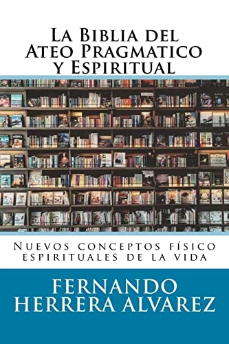 Stock image for La Biblia del Ateo Pragmatico y Espiritual: Nuevos conceptos fsico espirituales de la vida (Spanish Edition) for sale by ALLBOOKS1