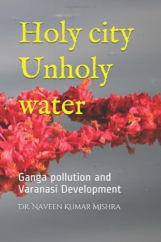 Stock image for Holy city Unholy water: Ganga pollution and Varanasi Development for sale by Revaluation Books