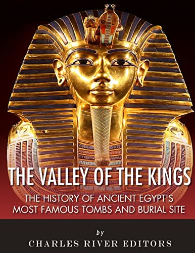 9781985884847: The Valley of the Kings: The History of Ancient Egypt’s Most Famous Tombs and Burial Site