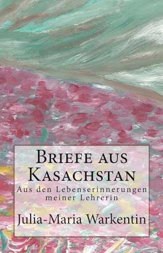 Beispielbild fr Briefe aus Kasachstan: Aus den Lebenserinnerungen meiner Lehrerin: Volume 4 (Bilder einer fernen Heimat) zum Verkauf von Revaluation Books