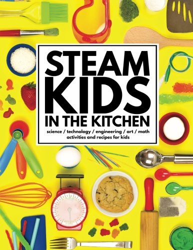Stock image for STEAM Kids in the Kitchen: Hands-On Science, Technology, Engineering, Art, and Math Activities and Recipes for Kids: Volume 3 (STEAM Kids Books) for sale by Greener Books