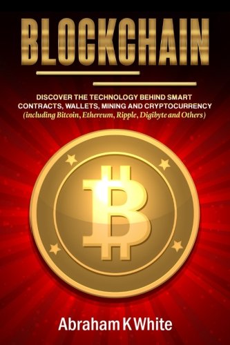 9781986094115: Blockchain: Discover the Technology behind Smart Contracts, Wallets, Mining and Cryptocurrency (including Bitcoin, Ethereum, Ripple, Digibyte and Others)