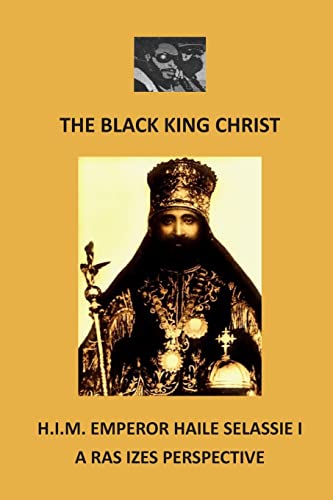 Stock image for The Black King Christ: H.I.M. Emperor Haile Selassie I: A Ras Izes Perspective for sale by ThriftBooks-Atlanta