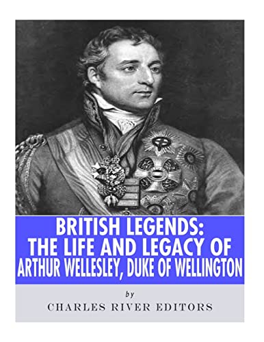 9781986127332: British Legends: The Life and Legacy of Arthur Wellesley, Duke of Wellington