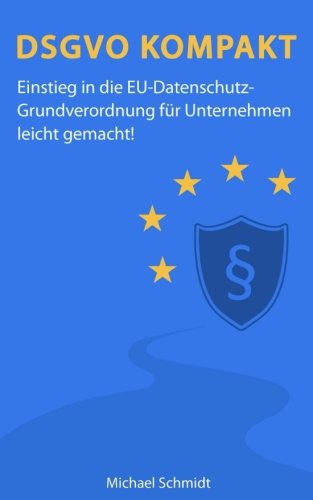 Beispielbild fr DSGVO Kompakt: Einstieg in die EU-Datenschutz-Grundverordnung fr Unternehmen leicht gemacht! zum Verkauf von medimops
