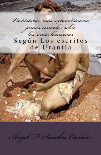 Beispielbild fr La historia ms extraordinaria jams contada sobre las razas humanas: Segn Los escritos de Urantia zum Verkauf von Revaluation Books