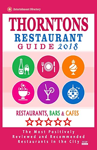 Stock image for Thorntons Restaurant Guide 2018: Best Rated Restaurants in Thorntons, Colorado - Restaurants, Bars and Cafes Recommended for Visitors - Guide 2018 for sale by Lucky's Textbooks