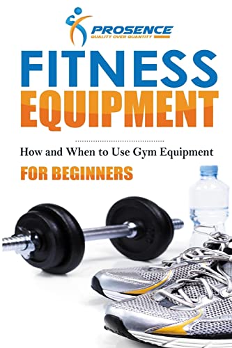 9781986200035: Fitness Equipment for Beginners: How and When to use gym equipment