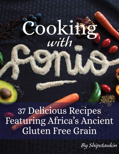 Stock image for Cooking With Fonio: 37 Delicious Recipes Featuring Africa's Ancient Gluten Free Grain: (FULL COLOR) (Vol.1) A Superfood Cookbook Featuring the Versatile and Nutritious Non-GMO Vegan Supergrain for sale by Revaluation Books
