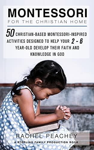 Beispielbild fr Montessori for the Christian Home: 50 Christian-Based Montessori-Inspired Activities Designed to Help your 2-To-6-Year-Old Develop their Faith and Knowledge in God zum Verkauf von Blue Vase Books