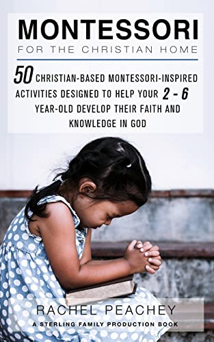 Stock image for Montessori for the Christian Home: 50 Christian-Based Montessori-Inspired Activities Designed to Help your 2-To-6-Year-Old Develop their Faith and Knowledge in God for sale by Blue Vase Books