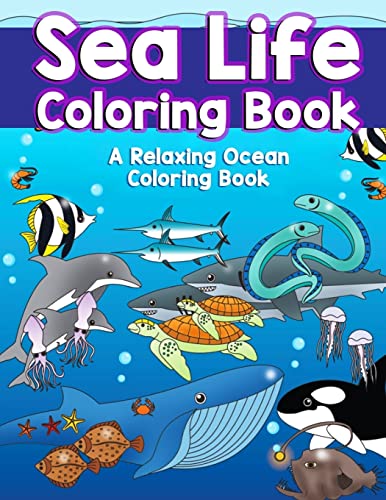 Stock image for Sea Life Coloring Book: A Relaxing Ocean Coloring Book for Adults, Teens and Kids with Dolphins, Sharks, Fish, Whales, Jellyfish and Other Swimming . (Sea Animal Coloring Books) (Volume 1) [Soft Cover ] for sale by booksXpress