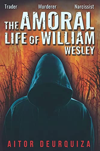 9781986271691: The Amoral Life of William Wesley: Trader Murderer Narcissist