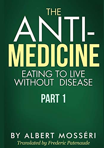 Stock image for The Anti-Medicine - Eating to Live Without Disease: Part 1 for sale by GreatBookPrices