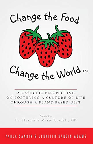 Imagen de archivo de Change the Food, Change the World: A Catholic Perspective on Fostering a Culture of Life Through a Plant-Based Diet a la venta por ThriftBooks-Atlanta
