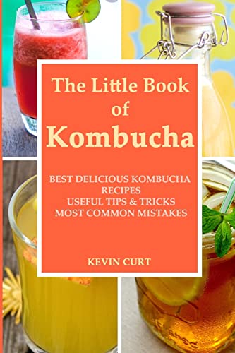 Beispielbild fr The Little Book of Kombucha: Best Delicious Kombucha Recipes, Useful Tips & Tricks, Most Common Mistakes zum Verkauf von AwesomeBooks