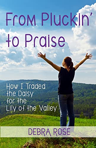9781986438858: From Pluckin' to Praise: How I Traded the Daisy for the Lily of the Valley