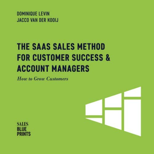 

The SaaS Sales Method for Customer Success & Account Managers: How to Grow Customers (Sales Blueprints)
