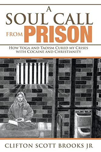 Imagen de archivo de A Soul Call From Prison: How Yoga and Taoism Cured my Crises with Cocaine and Christianity: Volume 1 (Soul Call Series) a la venta por Revaluation Books