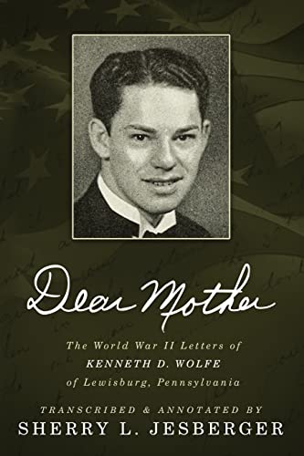 Beispielbild fr Dear Mother: The World War II Letters of Kenneth D. Wolfe of Lewisburg; Pennsylvania zum Verkauf von Ria Christie Collections