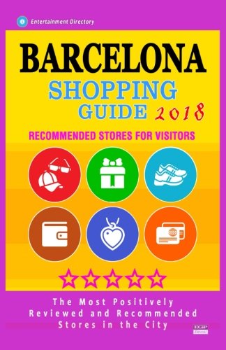 Stock image for Barcelona Shopping Guide 2018: Best Rated Stores in Barcelona, Spain - Stores Recommended for Visitors, (Shopping Guide 2018) for sale by THE SAINT BOOKSTORE