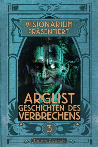 Stock image for VISIONARIUM prsentiert: Arglist. Geschichten des Verbrechens: Volume 3 for sale by Revaluation Books