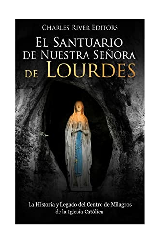 Stock image for El Santuario de Nuestra Se?ora de Lourdes: La Historia y Legado del Centro de Milagros de la Iglesia Cat?lica (Spanish Edition) for sale by SecondSale