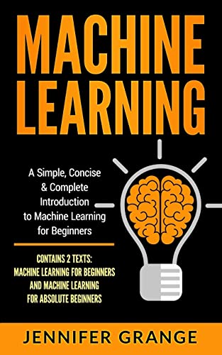 9781986733038: Machine Learning: A Simple, Concise & Complete Introduction to Machine Learning for Beginners (Contains 2 Texts: Machine Learning for Beginners and Machine Learning for Absolute Beginners)