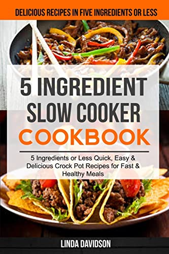 Stock image for 5 Ingredient Slow Cooker Cookbook: (2 in 1): 5 Ingredient or Less Quick, Easy & Delicious Crockpot Recipes for Fast & Healthy Meals (Delicious Recipes in Five Ingredients or Less) [Soft Cover ] for sale by booksXpress