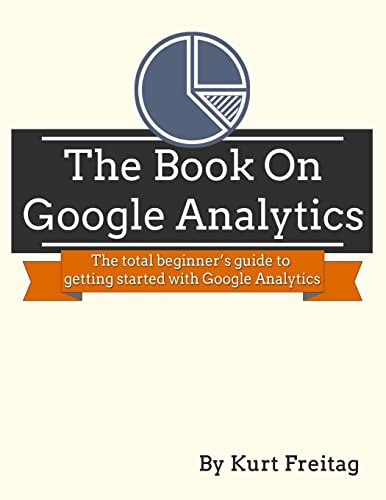 Stock image for The Book on Google Analytics: The total beginners guide to getting started with Google Analytics for sale by Red's Corner LLC