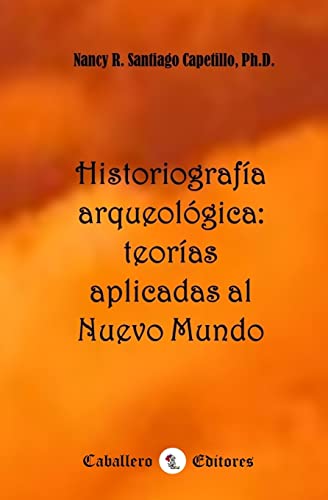 Imagen de archivo de Historiograf�a arqueol�gica: Teor�as aplicadas al Nuevo Mundo (Spanish Edition) a la venta por Housing Works Online Bookstore